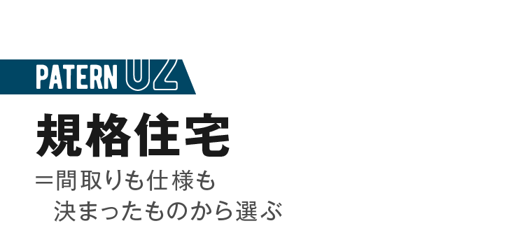 規格住宅　=間取りも仕様も決まったものから選ぶ