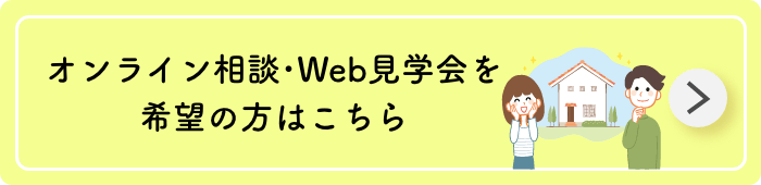 オンライン相談・Web見学会を希望の方はこちら